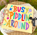 BUSY PIDDLIN AROUND